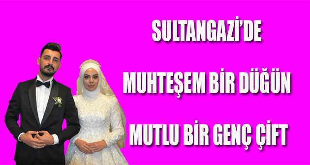 SULTANGAZİ'DE MUHTEŞEM BİR DÜĞÜN, MUTLU BİR GENÇ ÇİFT