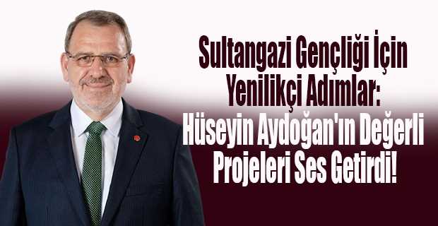 Sultangazi Gençliği İçin Yenilikçi Adımlar: Hüseyin Aydoğan'ın Değerli Projeleri Ses Getirdi!