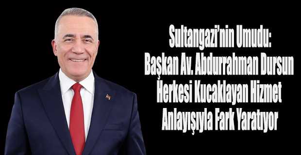  Sultangazi’nin Umudu: Başkan Av. Abdurrahman Dursun Herkesi Kucaklayan Hizmet Anlayışıyla Fark Yaratıyor