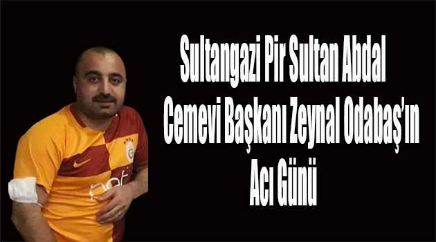 Sultangazi Pir Sultan Abdal Cemevi Başkanı Zeynal Odabaş'ın Acı Günü 