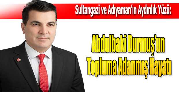  Sultangazi ve Adıyaman'ın Aydınlık Yüzü: Abdulbaki Durmuş'un Topluma Adanmış Hayatı