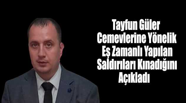 Tayfun Güler Cemevlerine Yönelik Eş Zamanlı Yapılan Saldırıları Kınadığını Açıkladı 