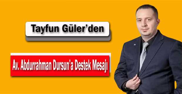 Tayfun Güler'den,  Av. Abdurrahman Dursun'a Destek Mesajı 