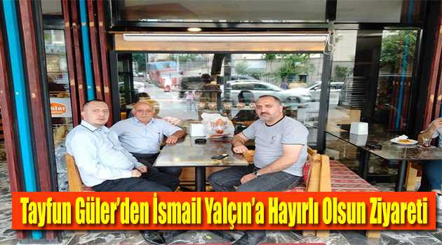 Tayfun Güler'den İsmail Yalçın'a Hayırlı Olsun Ziyareti