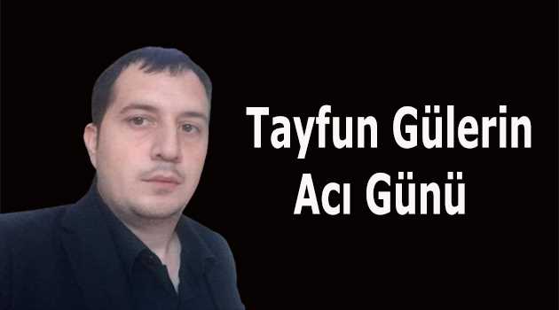 Tayfun Güler'in Acı Günü 