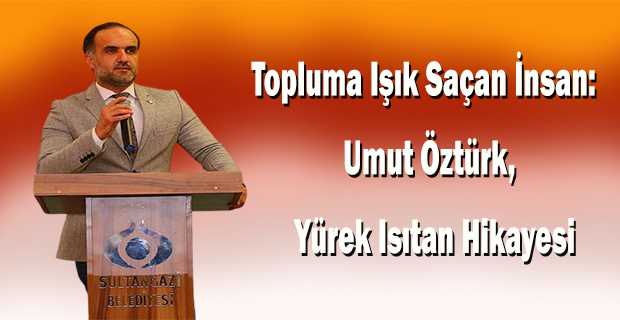 Topluma Işık Saçan İnsan: Umut Öztürk, Yürek Isıtan Hikayesi