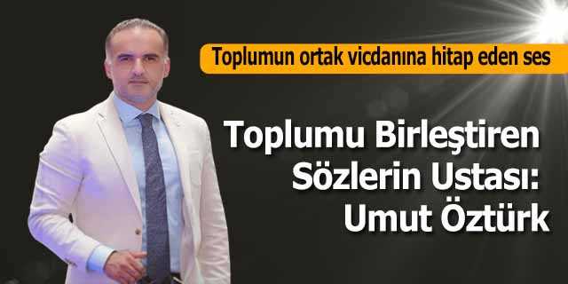 Toplumu Birleştiren Sözlerin Ustası: Umut Öztürk