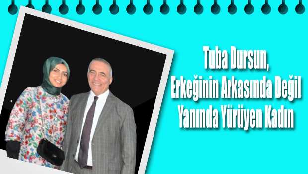 Tuba Dursun, Erkeğinin Arkasında Değil Yanında Yürüyen Kadın 
