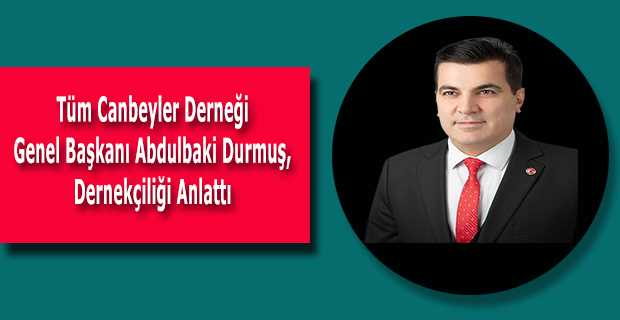  Tüm Canbeyler Derneği Genel Başkanı Abdulbaki Durmuş, Dernekçiliği Anlattı 