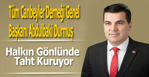 Tüm Canbeyler Derneği Genel Başkanı Abdulbaki Durmuş, Halkın Gönlünde Taht Kuruyor