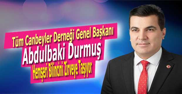 Tüm Canbeyler Derneği Genel Başkanı Abdulbaki Durmuş, Hemşeri Bilincini Zirveye Taşıyor