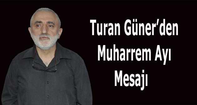 Turan Güner'den Muharrem Ayı Mesajı 