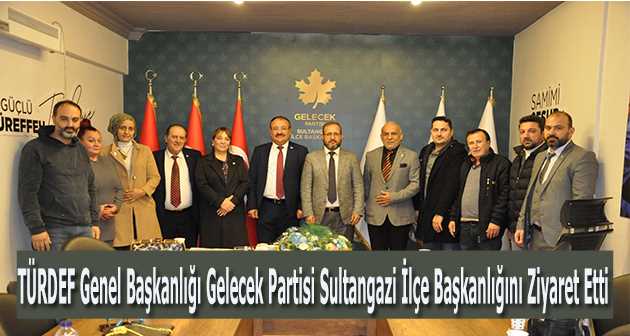 TÜRDEF Genel Başkanlığı Gelecek Partisi Sultangazi İlçe Başkanlığını Ziyaret Etti 