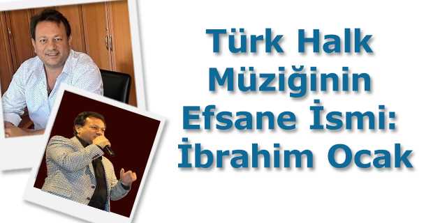 Türk Halk Müziğinin Efsane İsmi: İbrahim Ocak