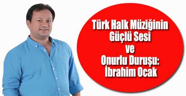 Türk Halk Müziğinin Güçlü Sesi ve Onurlu Duruşu: İbrahim Ocak
