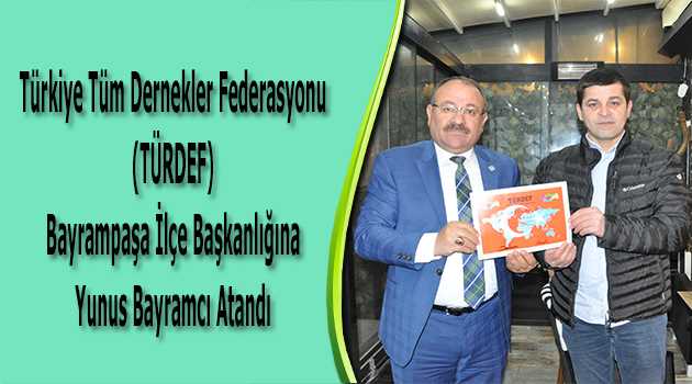 Türkiye Tüm Dernekler Federasyonu (TÜRDEF) Bayrampaşa İlçe Başkanlığına Yunus Bayramcı Atandı 