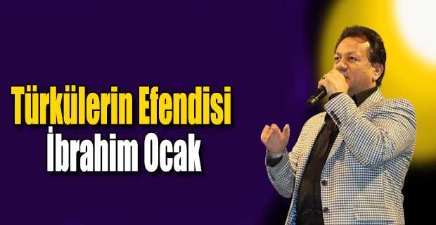 Türkülerin Efendisi İbrahim Ocak