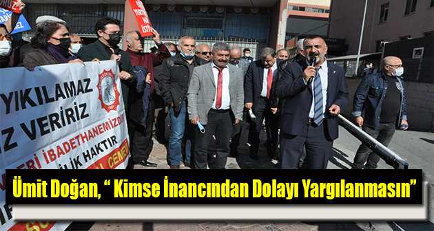 Ümit Doğan, " Kimse İnancından Dolayı Yargılanmasın "