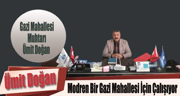 Ümit Doğan, Modren Bir Gazi Mahallesi İçin Çalışıyor 