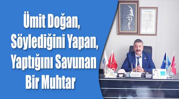 Ümit Doğan, Söylediğini Yapan, Yaptığını Savunan Bir Muhtar