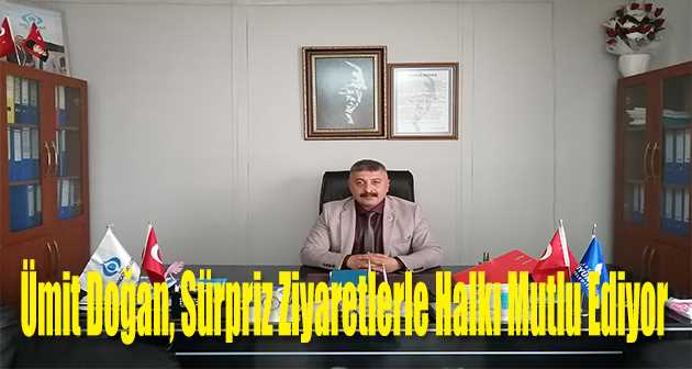 Ümit Doğan, Sürpriz Ziyaretlerle Halkı Mutlu Ediyor 