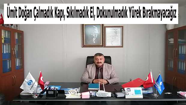 Ümit Doğan Çalmadık Kapı, Sıkılmadık El, Dokunulmadık Yürek Bırakmayacağız 