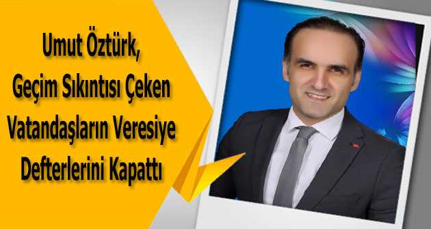 Umut Öztürk, Geçim Sıkıntısı Çeken Vatandaşların Veresiye Defterlerini Kapattı 