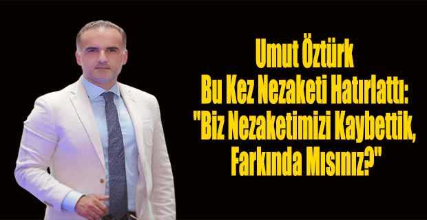 Umut Öztürk Bu Kez Nezaketi Hatırlattı: "Biz Nezaketimizi Kaybettik, Farkında Mısınız?"