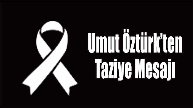 Umut Öztürk'ten Taziye Mesajı 