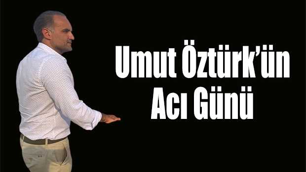 Umut Öztürk'ün Acı Günü 