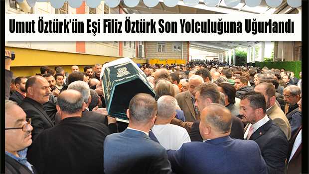 Umut Öztürk'ün Eşi Filiz Öztürk Son Yolculuğuna Uğurlandı 