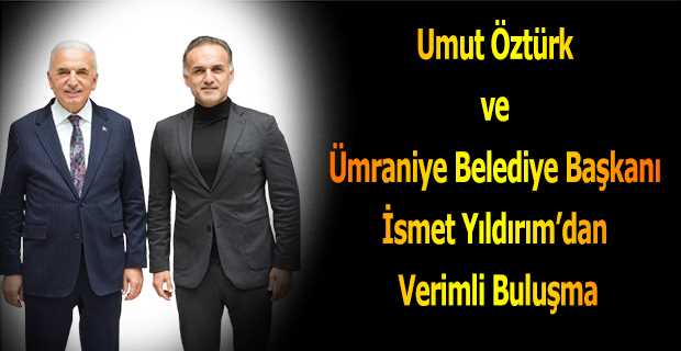 Umut Öztürk ve Ümraniye Belediye Başkanı İsmet Yıldırım'dan Verimli Buluşma