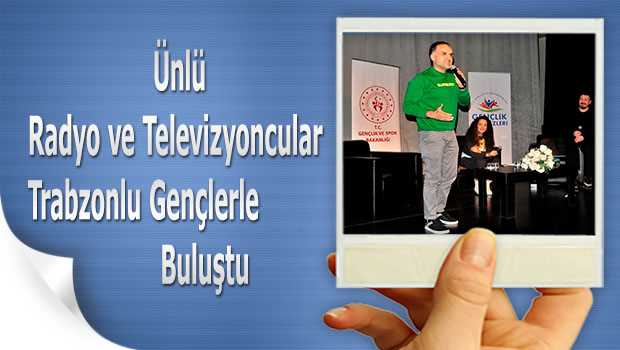  Ünlü Radyo ve Televizyoncular Trabzonlu Gençlerle Buluştu