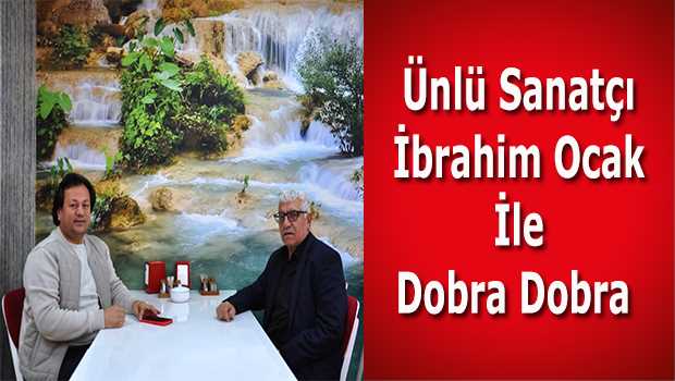 Ünlü Sanatçı İbrahim Ocak İle Dobra Dobra  