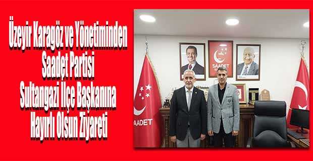 Üzeyir Karagöz ve Yönetiminden Saadet Partisi Sultangazi İlçe Başkanına Hayırlı Olsun Ziyareti