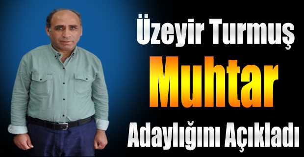 Üzeyir Turmuş Muhtar Adaylığını Açıkladı 