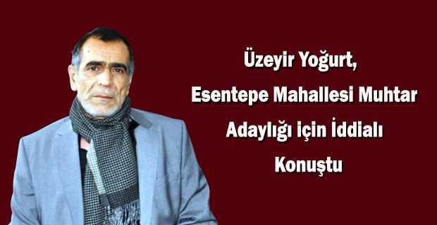 Üzeyir Yoğurt, Esentepe Mahallesi Muhtar Adaylığı için İddialı Konuştu