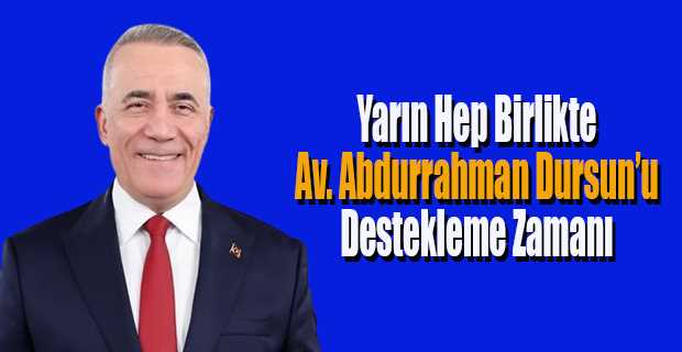 Yarın Hep Birlikte Av. Abdurrahman Dursun'u Destekleme Zamanı 