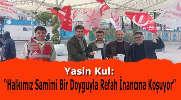  Yasin Kul: "Halkımız Samimi Bir Doyguyla Refah İnancına Koşuyor"