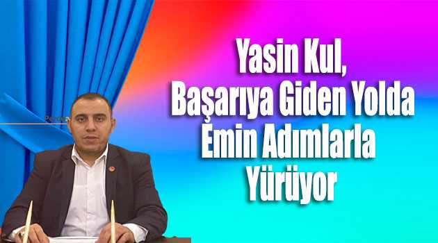 Yasin Kul, Başarıya Giden Yolda Emin Adımlarla Yürüyor