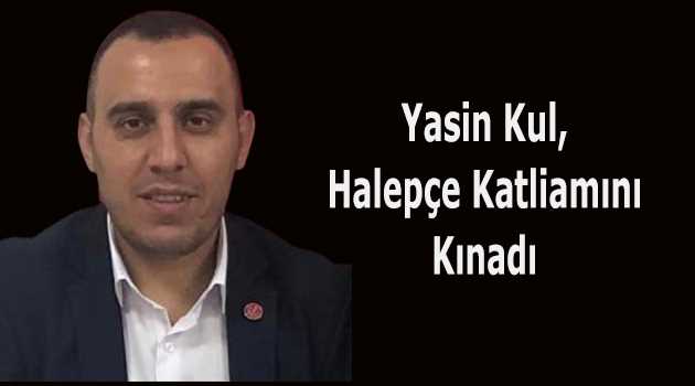 Yasin Kul, Halepçe Katliamını Kınadı 