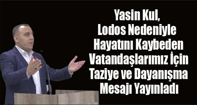 Yasin Kul, Lodos Nedeniyle Hayatını Kaybeden Vatandaşlarımız İçin Taziye ve Dayanışma Mesajı Yayınladı 