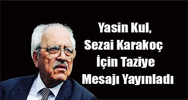 Yasin Kul, Sezai Karakoç İçin Taziye Mesajı Yayınladı