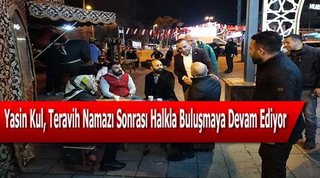 Yasin Kul, Teravih Namazı Sonrası Halkla Buluşmaya Devam Ediyor 