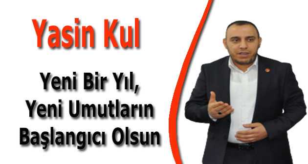 Yasin Kul: Yeni Bir Yıl, Yeni Umutların Başlangıcı Olsun 