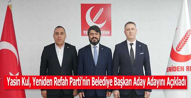 Yasin Kul, Yeniden Refah Parti'nin Belediye Başkan Aday Adayını Açıkladı 