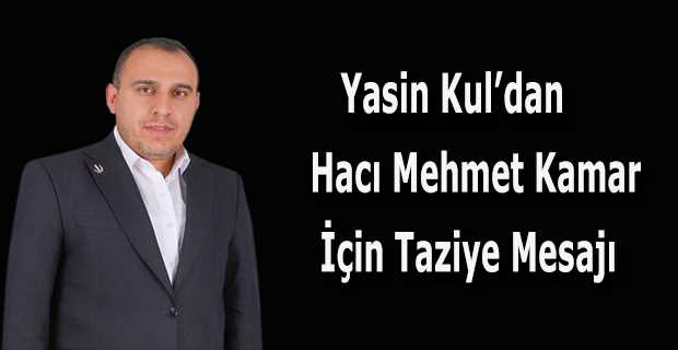 Yasin Kul'dan Hacı Mehmet Kamar İçin Taziye Mesajı  