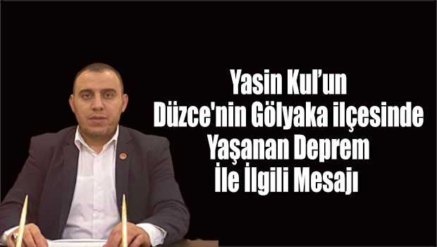 Yasin Kul'un Düzce'nin Gölyaka ilçesinde Yaşanan Deprem İle İlgili Mesajı 