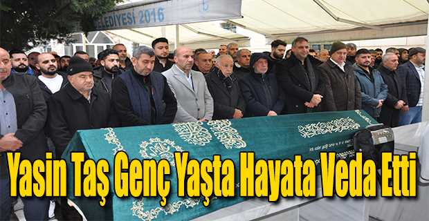 Yasin Taş Genç Yaşta Hayata Veda Etti