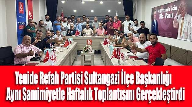 Yenide Refah Partisi Sultangazi İlçe Başkanlığı Aynı Samimiyetle Haftalık Toplantısını Gerçekleştirdi 